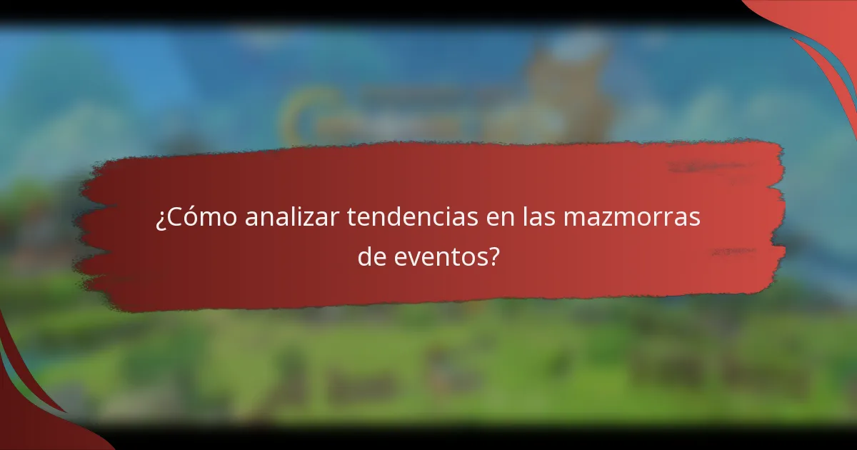 ¿Cómo analizar tendencias en las mazmorras de eventos?