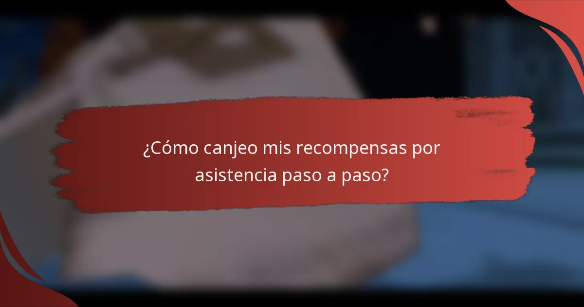 ¿Cómo canjeo mis recompensas por asistencia paso a paso?