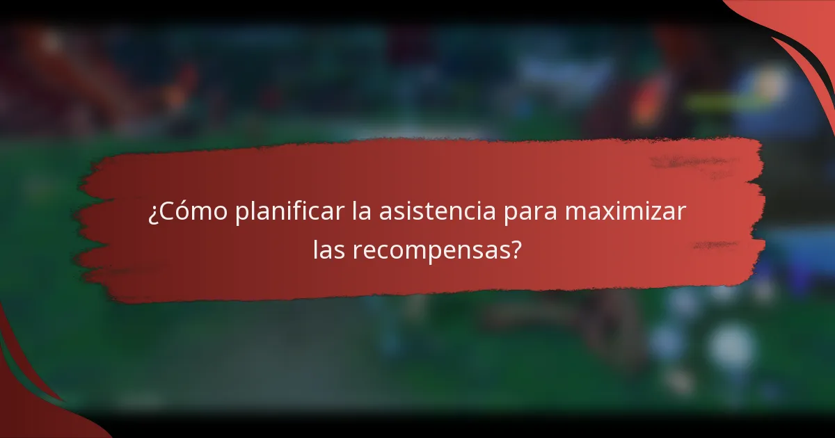 ¿Cómo planificar la asistencia para maximizar las recompensas?