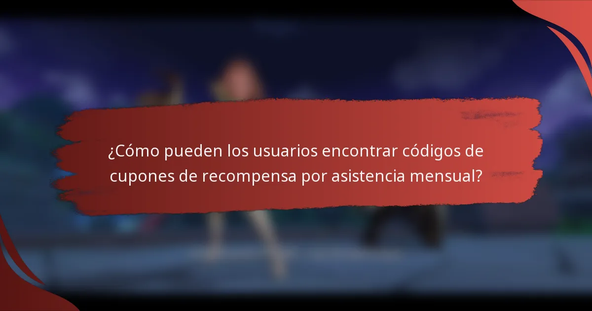 ¿Cómo pueden los usuarios encontrar códigos de cupones de recompensa por asistencia mensual?