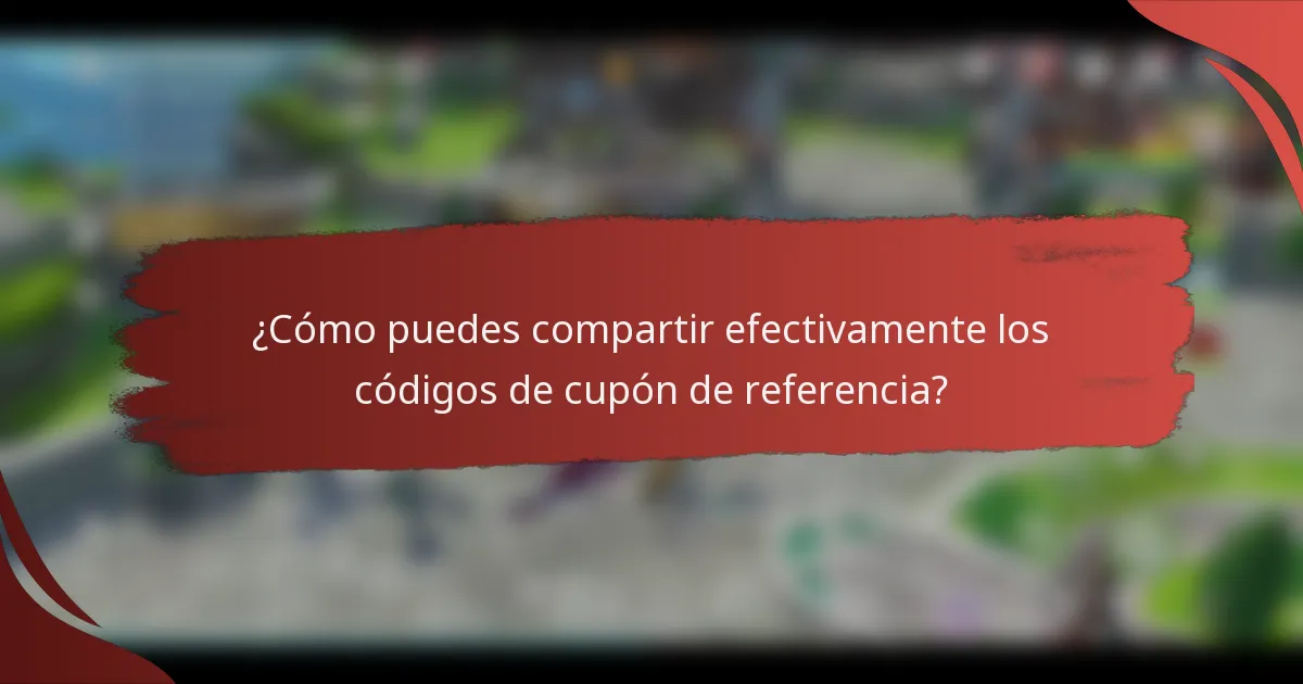 ¿Cómo puedes compartir efectivamente los códigos de cupón de referencia?