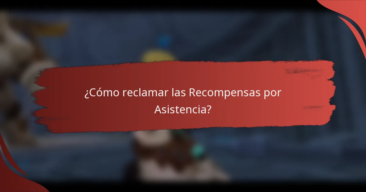 ¿Cómo reclamar las Recompensas por Asistencia?