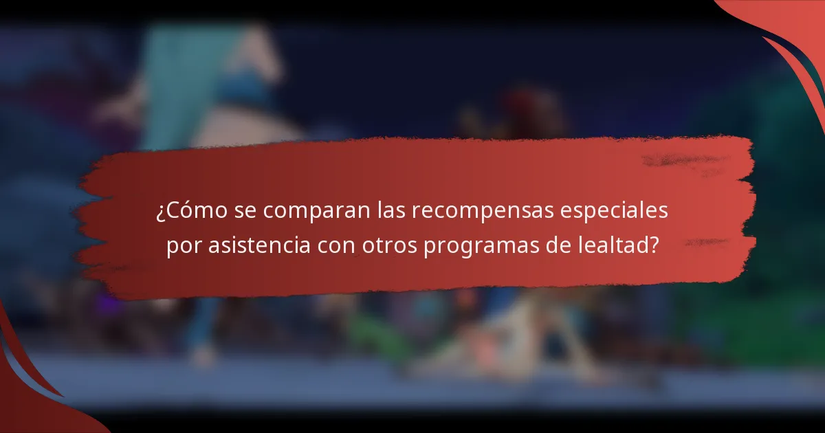 ¿Cómo se comparan las recompensas especiales por asistencia con otros programas de lealtad?