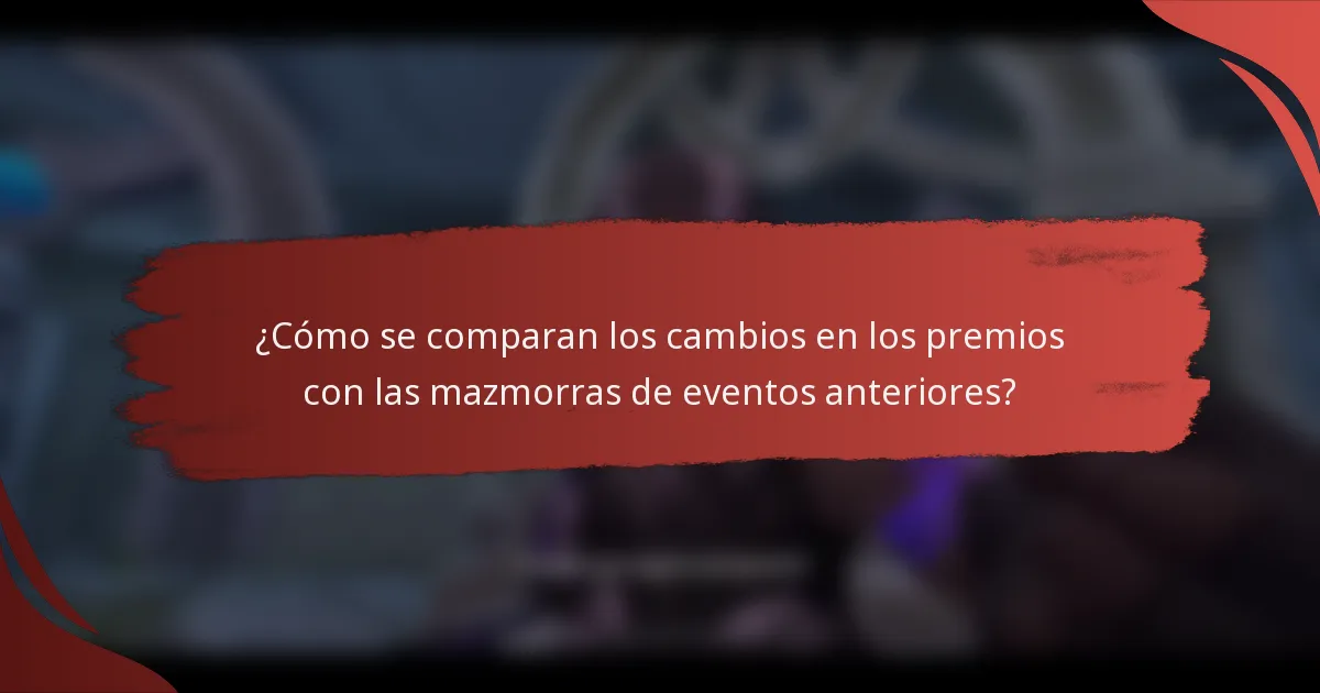 ¿Cómo se comparan los cambios en los premios con las mazmorras de eventos anteriores?