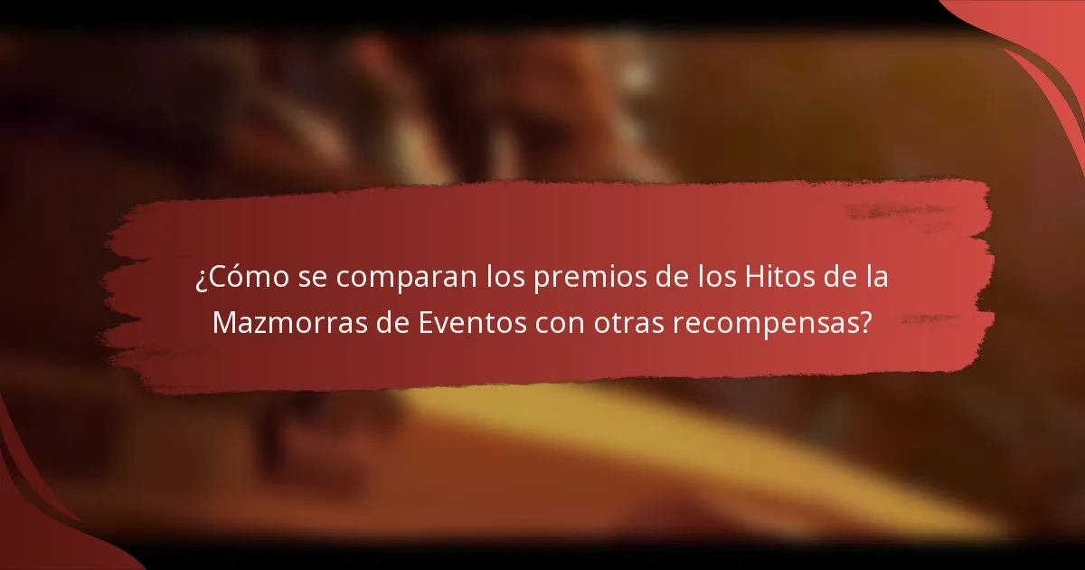 ¿Cómo se comparan los premios de los Hitos de la Mazmorras de Eventos con otras recompensas?