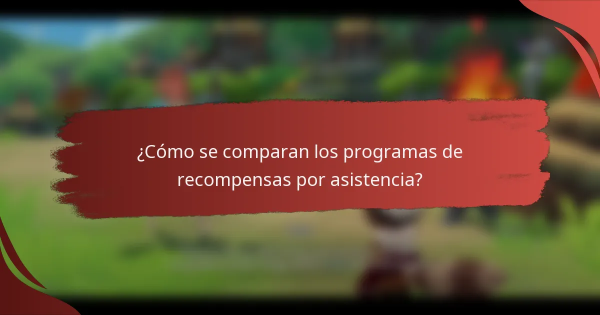 ¿Cómo se comparan los programas de recompensas por asistencia?