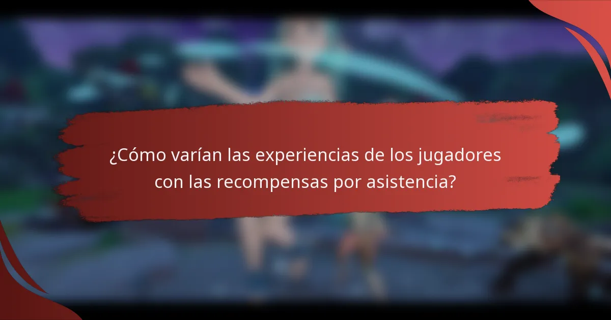 ¿Cómo varían las experiencias de los jugadores con las recompensas por asistencia?