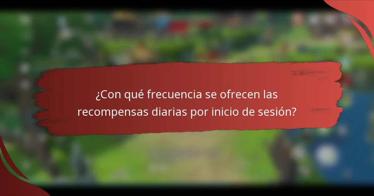 ¿Con qué frecuencia se ofrecen las recompensas diarias por inicio de sesión?