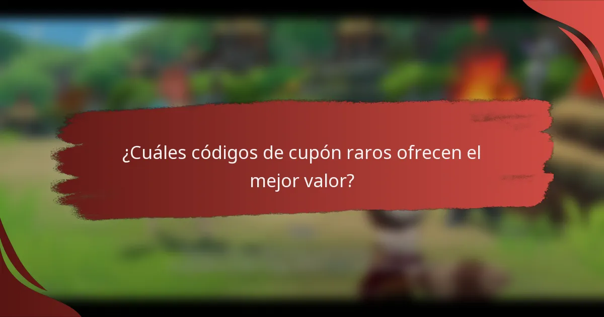 ¿Cuáles códigos de cupón raros ofrecen el mejor valor?
