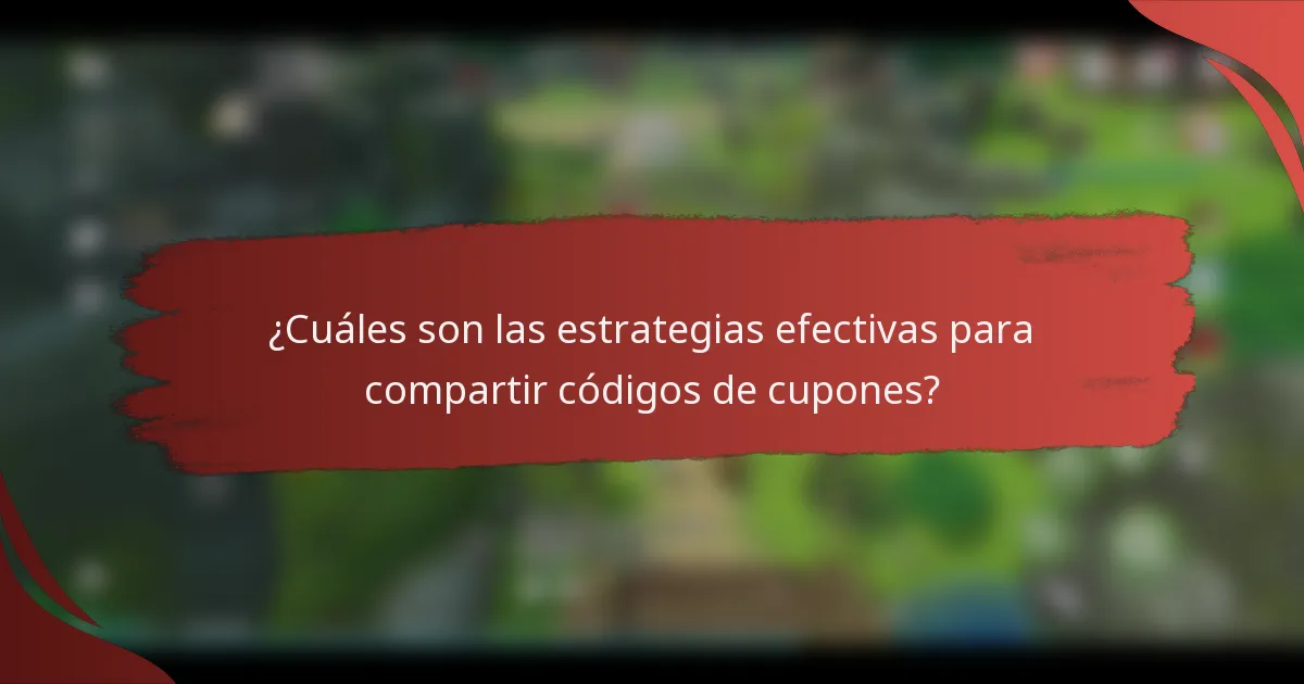 ¿Cuáles son las estrategias efectivas para compartir códigos de cupones?