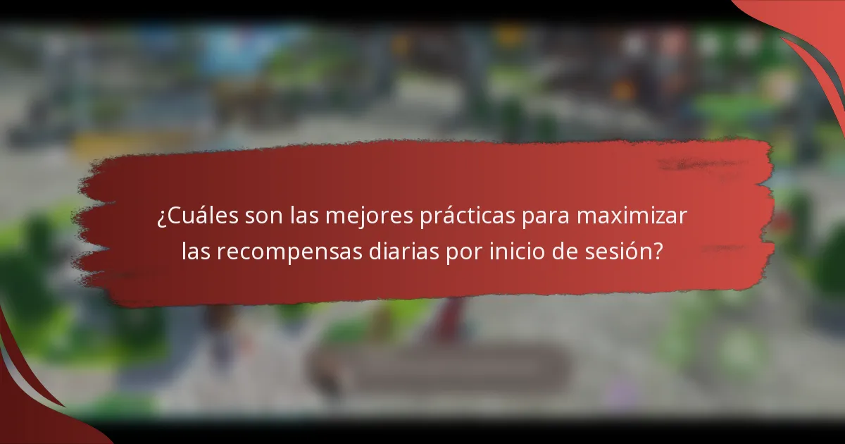 ¿Cuáles son las mejores prácticas para maximizar las recompensas diarias por inicio de sesión?