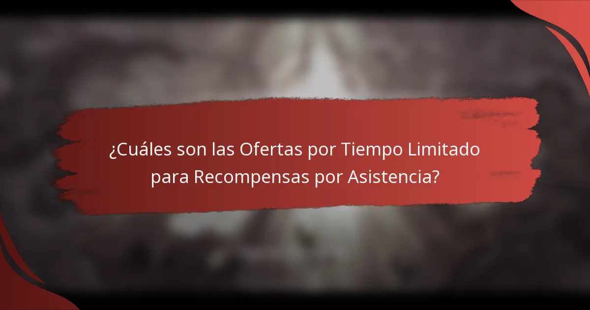 ¿Cuáles son las Ofertas por Tiempo Limitado para Recompensas por Asistencia?