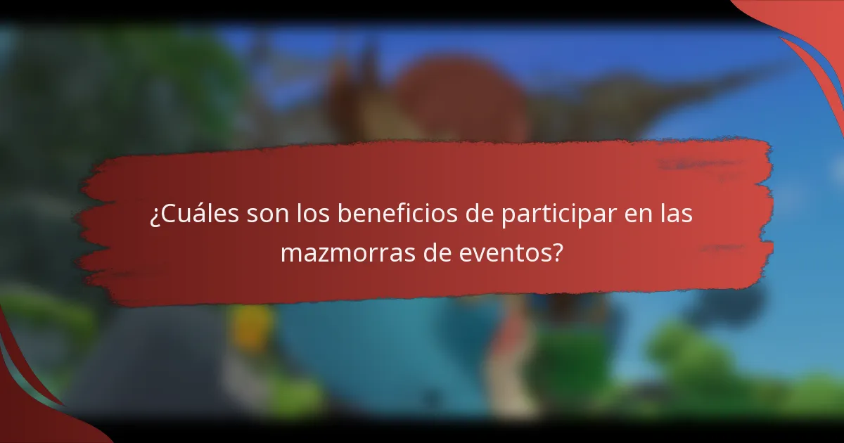 ¿Cuáles son los beneficios de participar en las mazmorras de eventos?