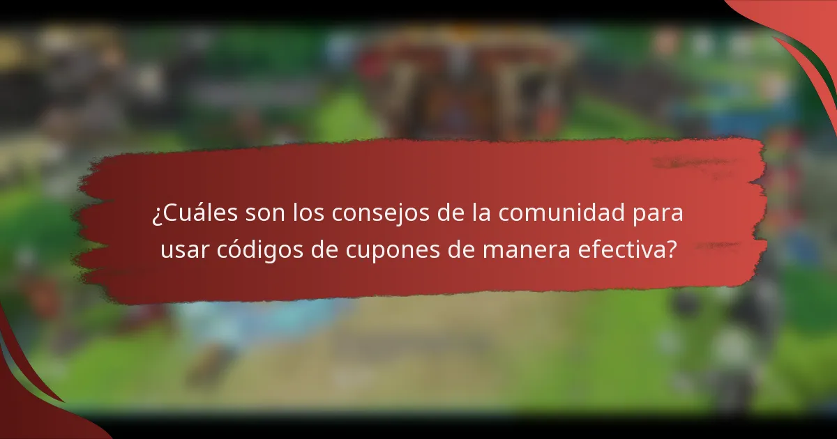 ¿Cuáles son los consejos de la comunidad para usar códigos de cupones de manera efectiva?