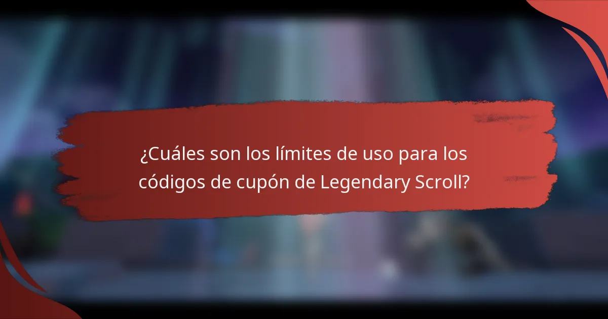 ¿Cuáles son los límites de uso para los códigos de cupón de Legendary Scroll?