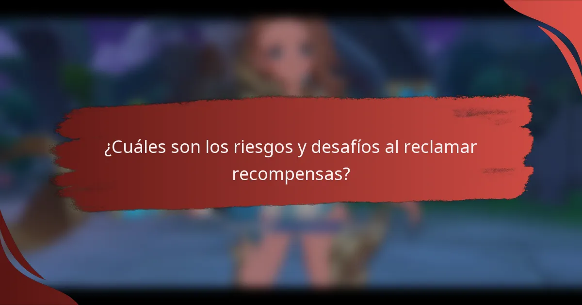 ¿Cuáles son los riesgos y desafíos al reclamar recompensas?
