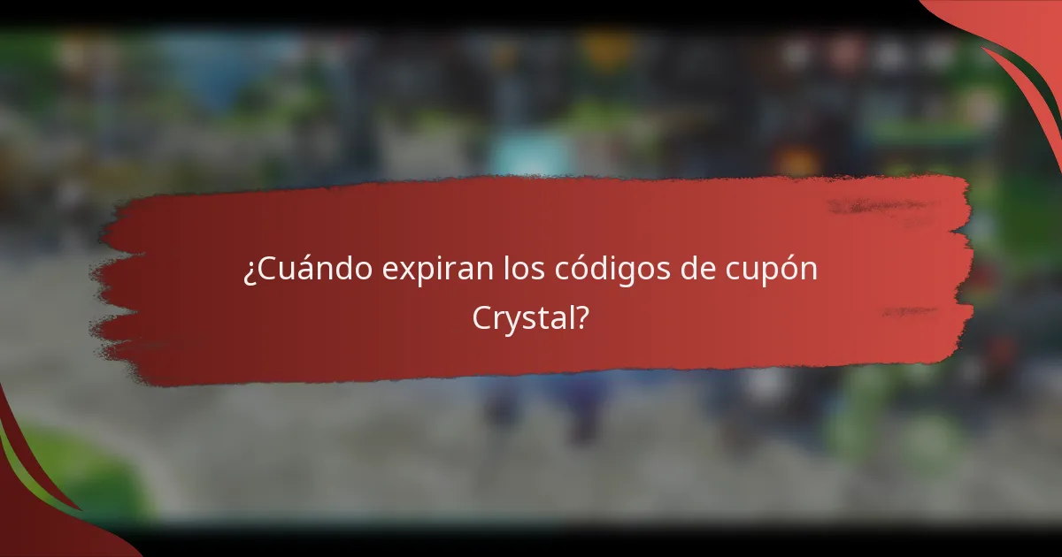 ¿Cuándo expiran los códigos de cupón Crystal?