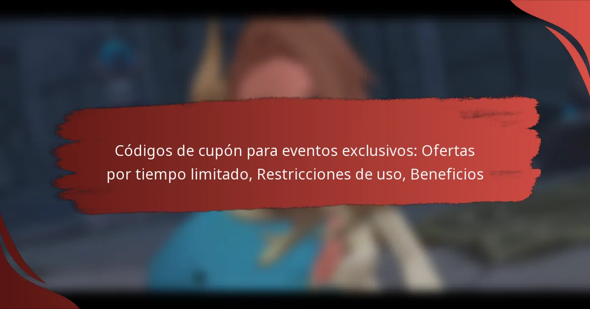 Códigos de cupón para eventos exclusivos: Ofertas por tiempo limitado, Restricciones de uso, Beneficios