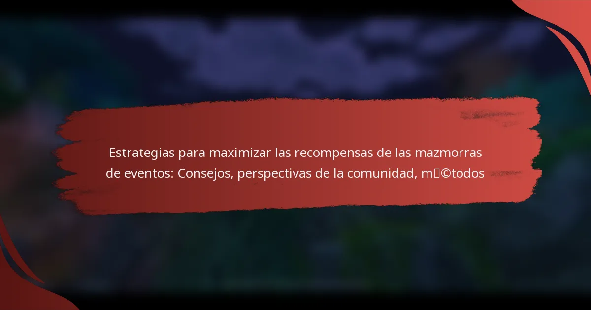 Estrategias para maximizar las recompensas de las mazmorras de eventos: Consejos, perspectivas de la comunidad, métodos