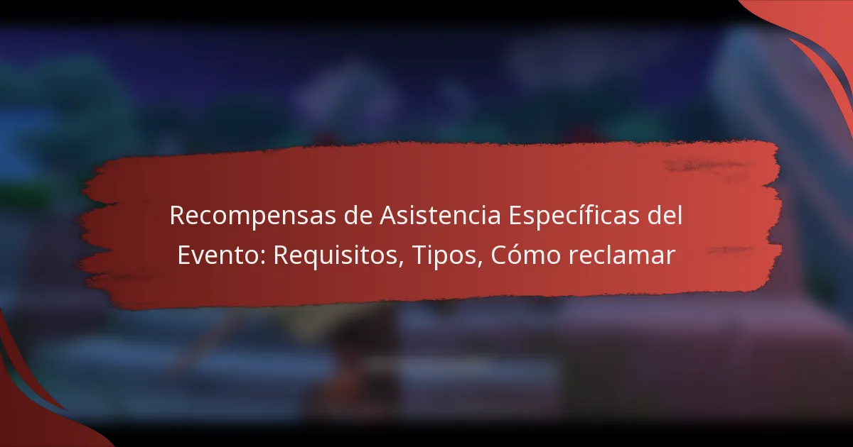 Recompensas de Asistencia Específicas del Evento: Requisitos, Tipos, Cómo reclamar