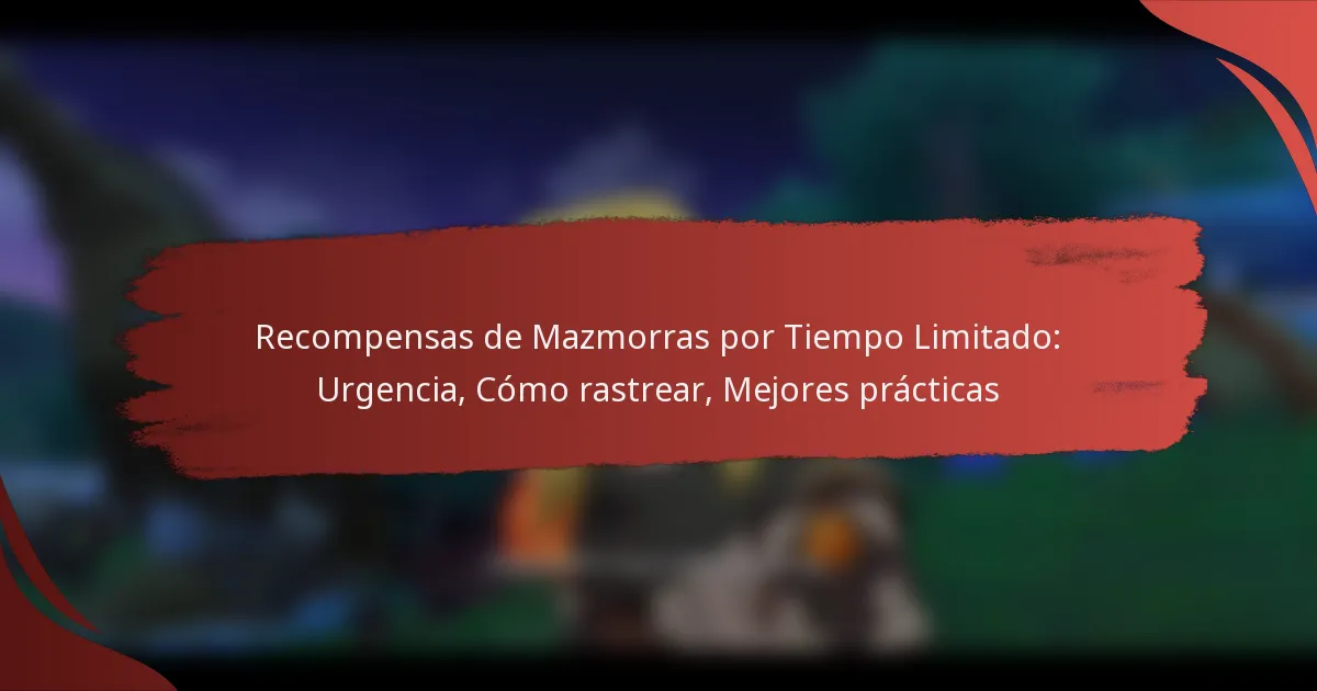Recompensas de Mazmorras por Tiempo Limitado: Urgencia, Cómo rastrear, Mejores prácticas