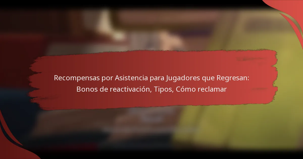 Recompensas por Asistencia para Jugadores que Regresan: Bonos de reactivación, Tipos, Cómo reclamar