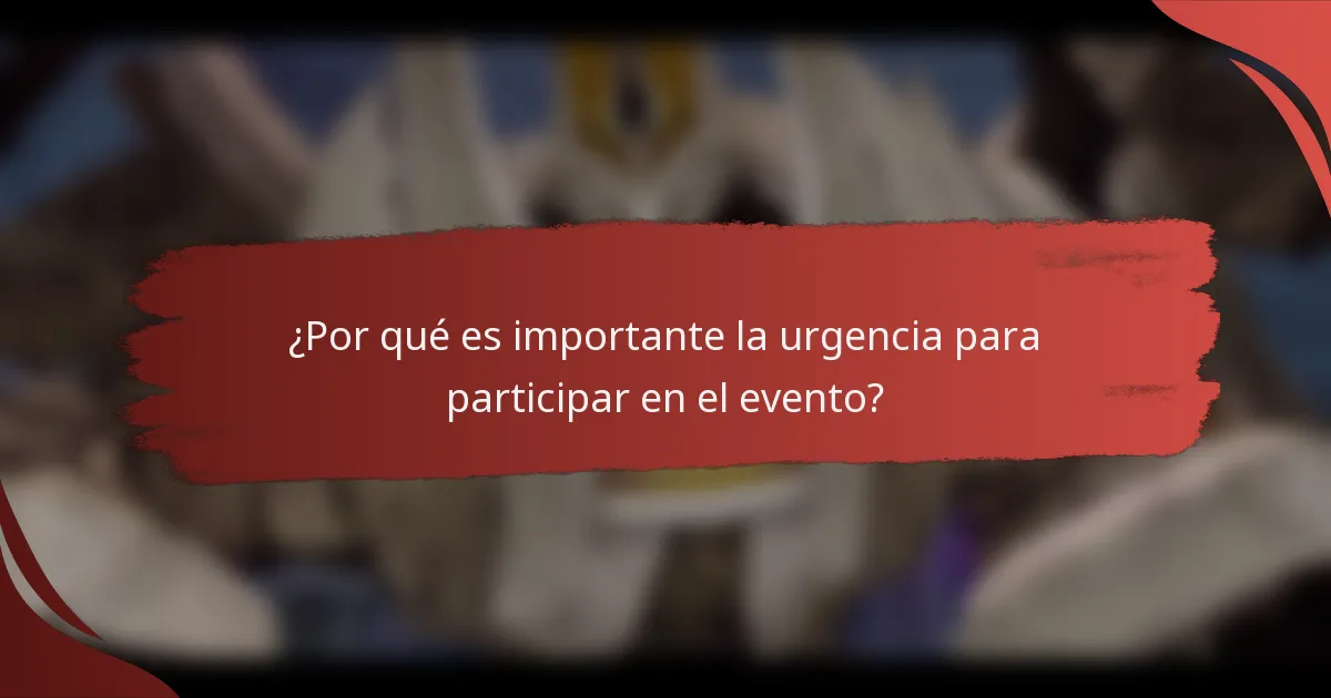 ¿Por qué es importante la urgencia para participar en el evento?