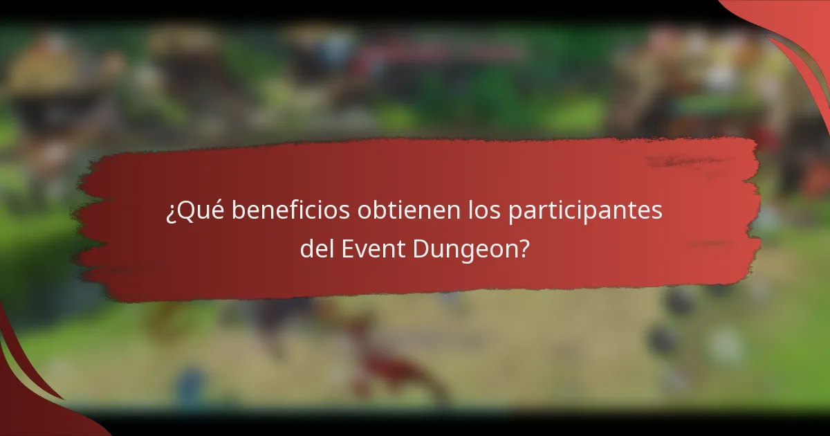 ¿Qué beneficios obtienen los participantes del Event Dungeon?