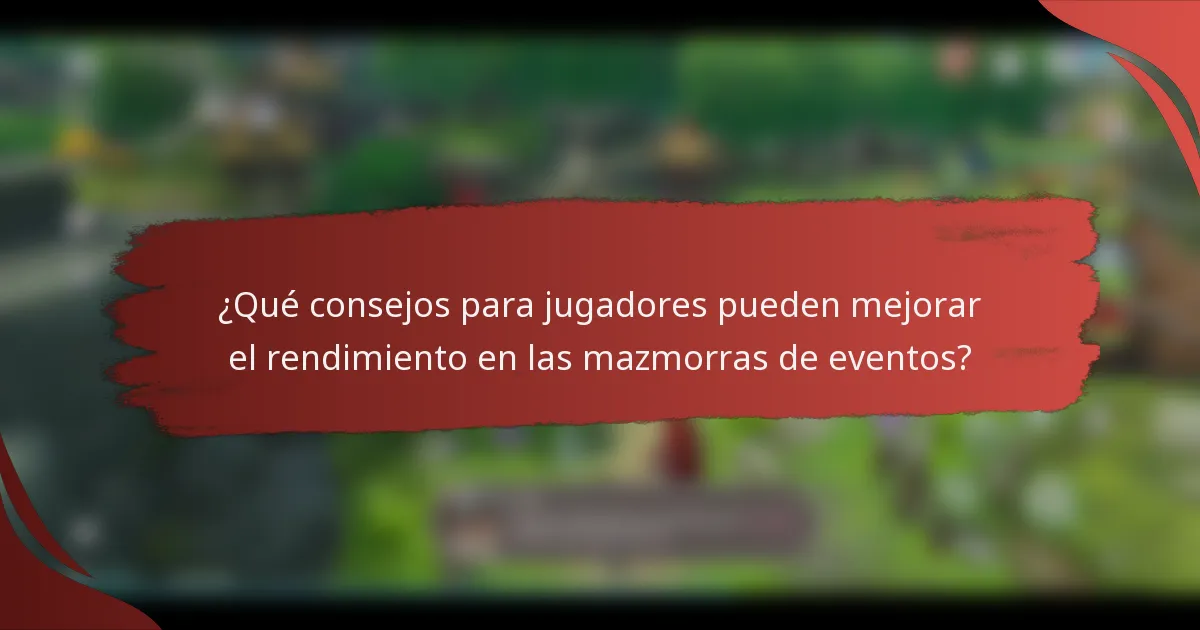 ¿Qué consejos para jugadores pueden mejorar el rendimiento en las mazmorras de eventos?
