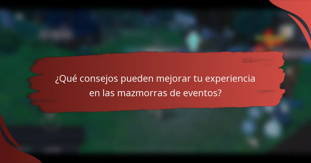 ¿Qué consejos pueden mejorar tu experiencia en las mazmorras de eventos?