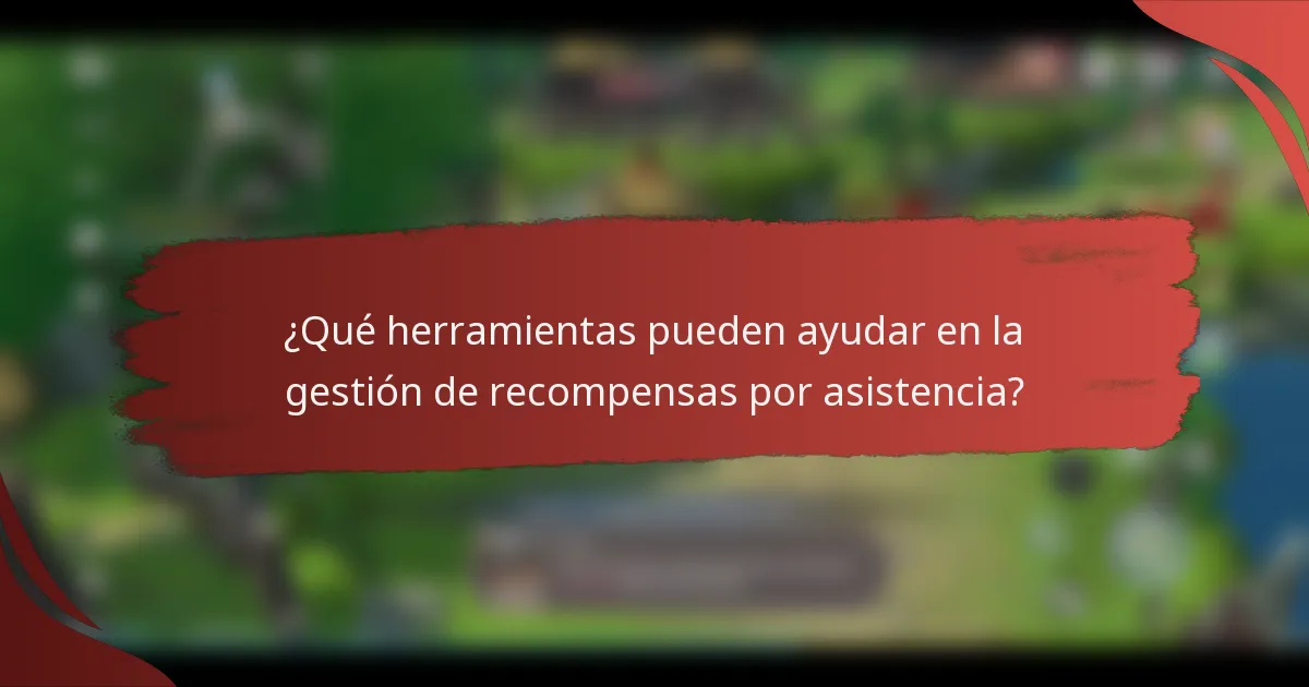 ¿Qué herramientas pueden ayudar en la gestión de recompensas por asistencia?