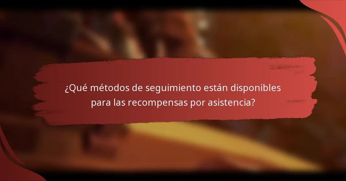 ¿Qué métodos de seguimiento están disponibles para las recompensas por asistencia?