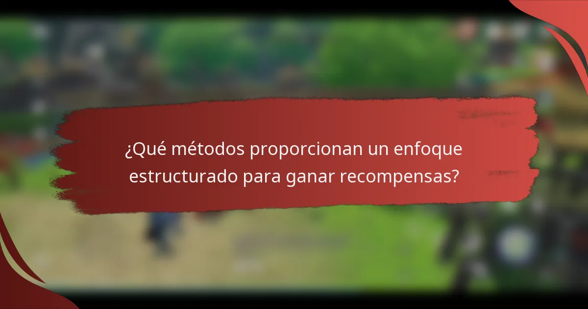 ¿Qué métodos proporcionan un enfoque estructurado para ganar recompensas?