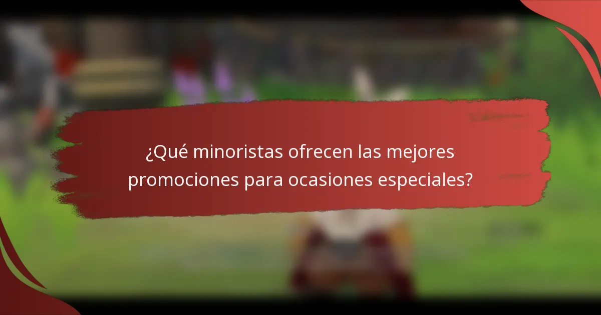 ¿Qué minoristas ofrecen las mejores promociones para ocasiones especiales?