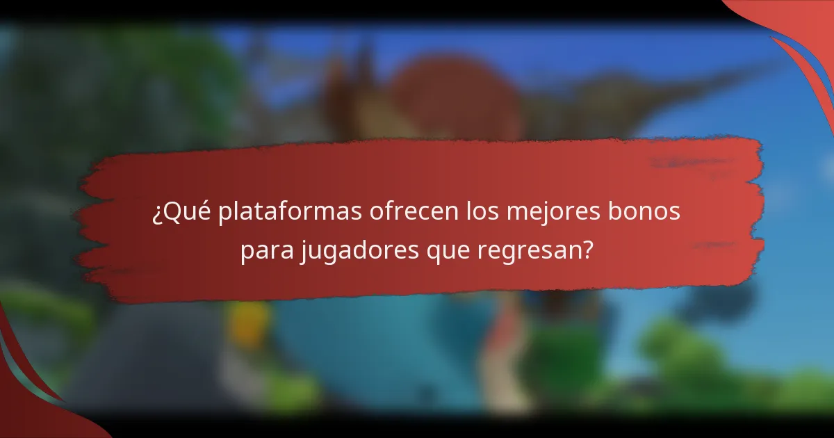 ¿Qué plataformas ofrecen los mejores bonos para jugadores que regresan?