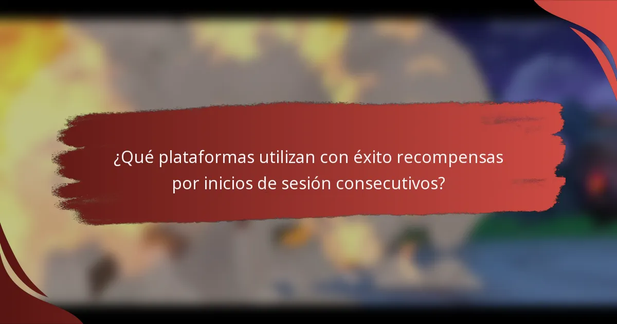 ¿Qué plataformas utilizan con éxito recompensas por inicios de sesión consecutivos?