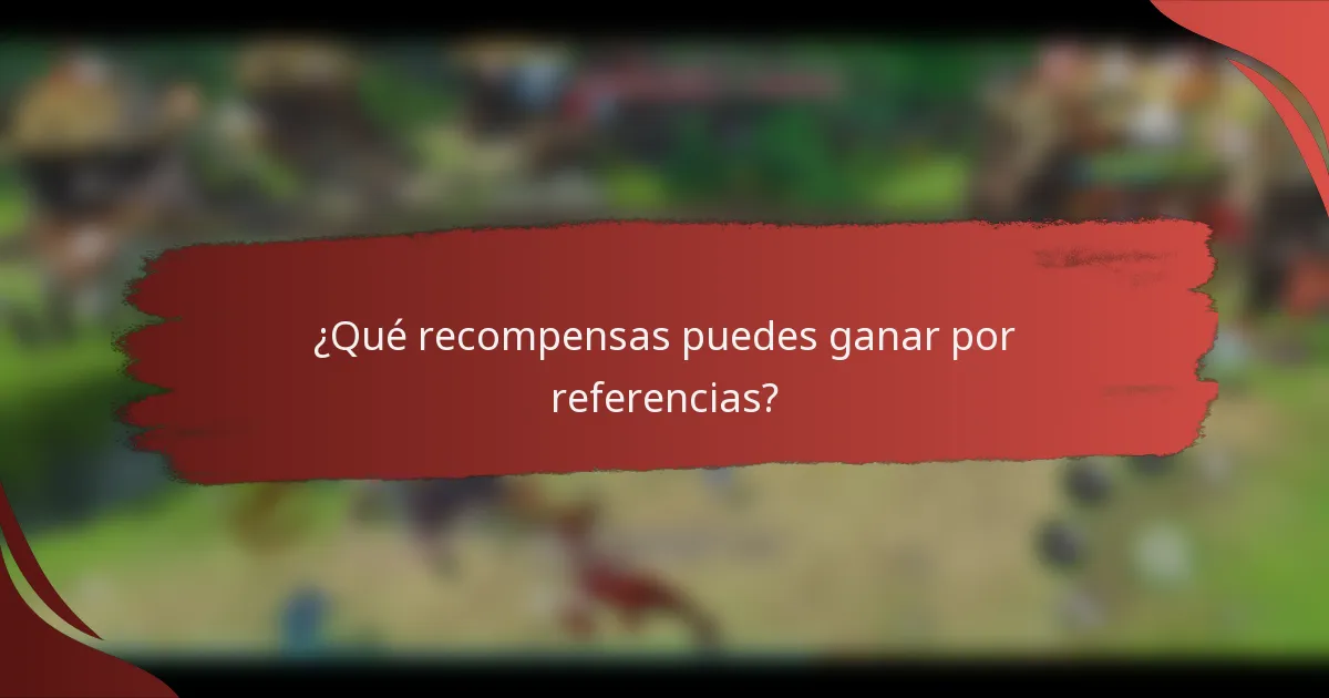 ¿Qué recompensas puedes ganar por referencias?