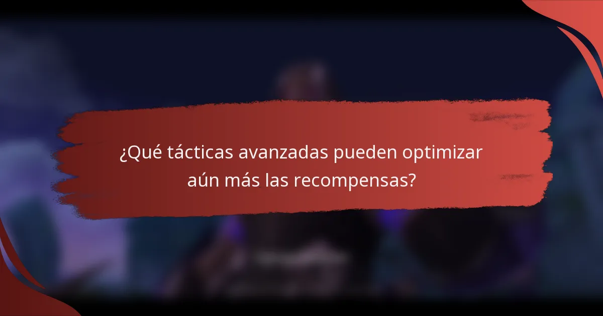 ¿Qué tácticas avanzadas pueden optimizar aún más las recompensas?