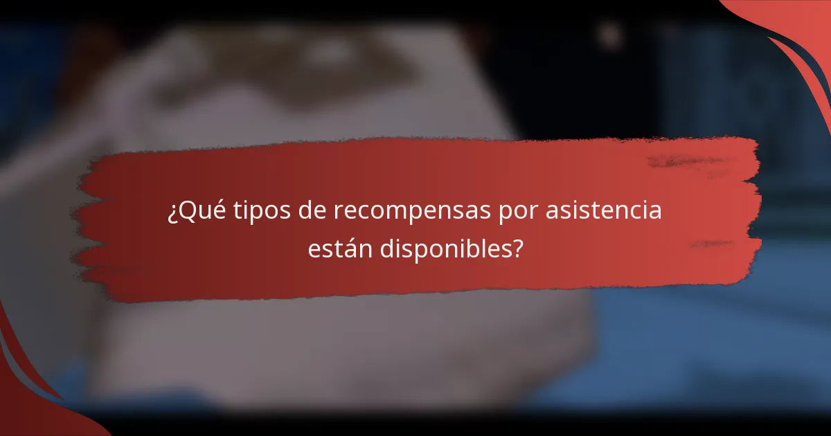 ¿Qué tipos de recompensas por asistencia están disponibles?